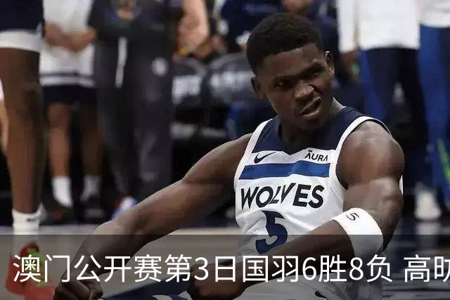 澳门公开赛第3日国羽6胜8负 高昉洁邬洛愉晋级8强